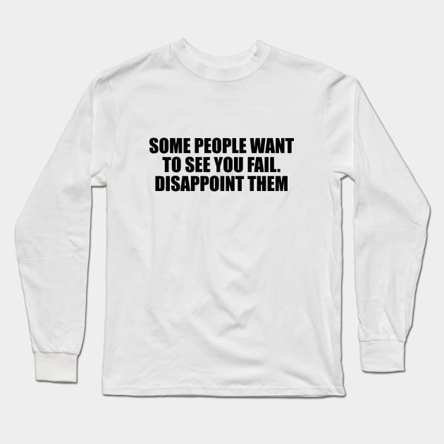 Some people want to see you fail. Disappoint them Long Sleeve T-Shirt by BL4CK&WH1TE 